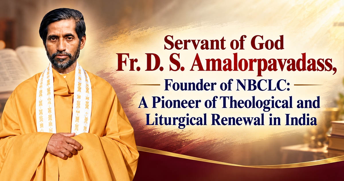 Servant of God Fr. D. S. Amalorpavadass, Founder of NBCLC: A Pioneer of Theological and Liturgical Renewal in India
